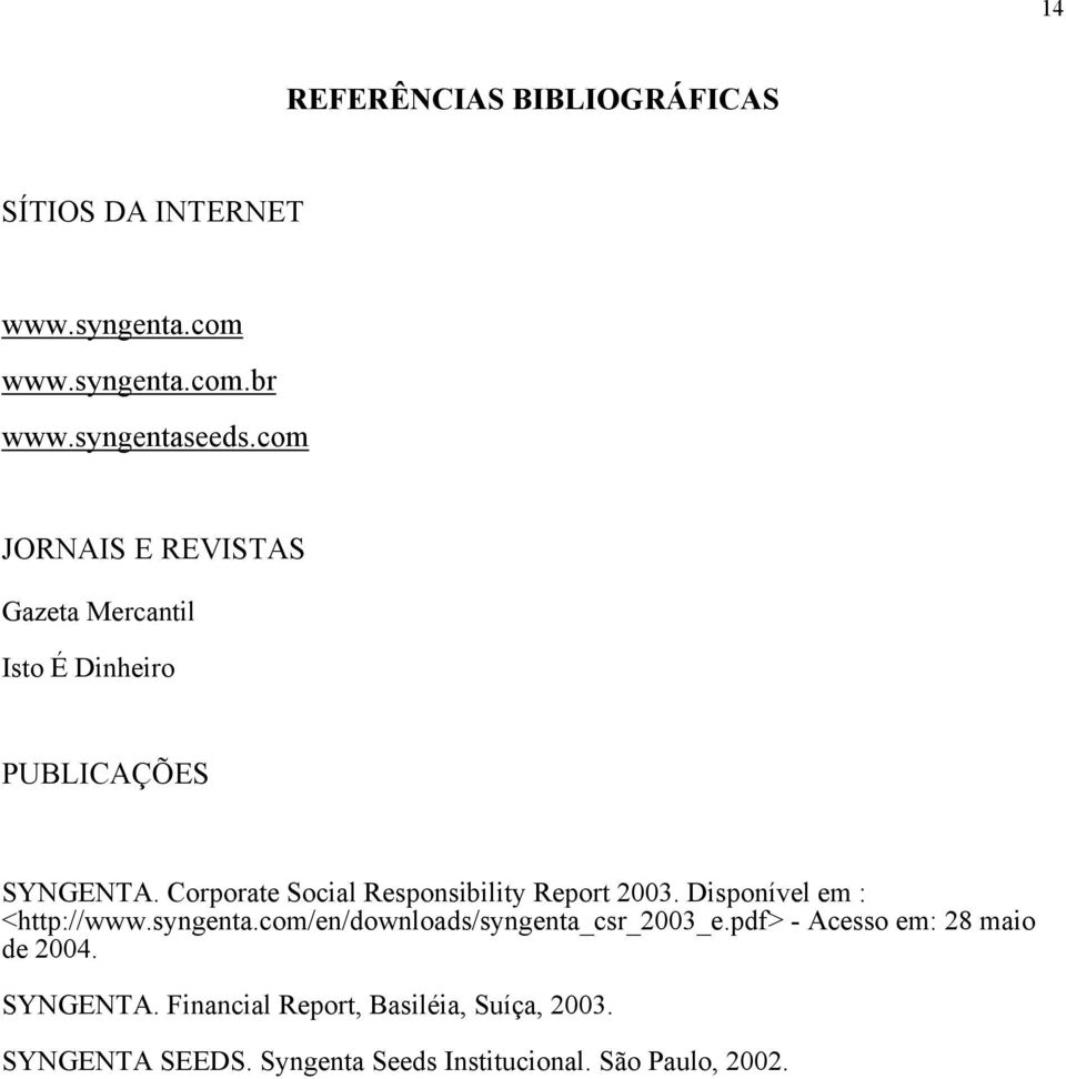 syngenta.com/en/downloads/syngenta_csr_2003_e.pdf> - Acesso em: 28 maio de 2004. SYNGENTA.