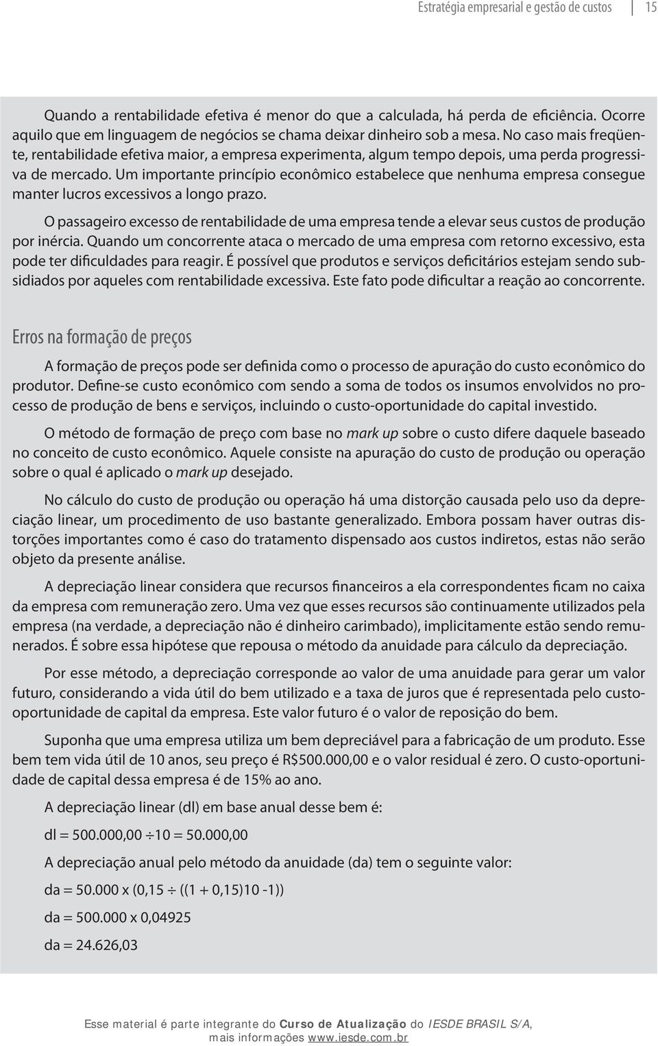 No caso mais freqüente, rentabilidade efetiva maior, a empresa experimenta, algum tempo depois, uma perda progressiva de mercado.