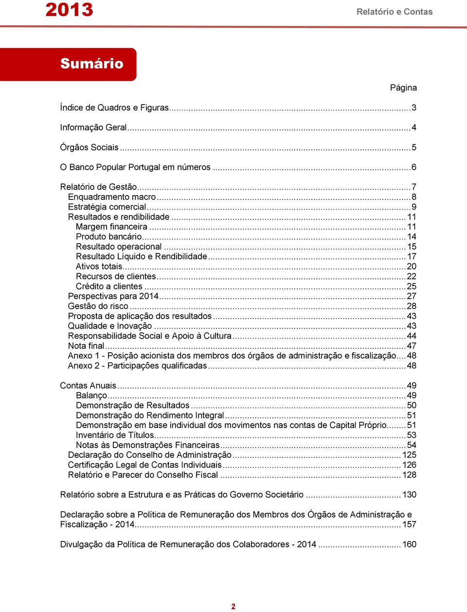 .. 22 Crédito a clientes... 25 Perspectivas para 2014... 27 Gestão do risco... 28 Proposta de aplicação dos resultados... 43 Qualidade e Inovação... 43 Responsabilidade Social e Apoio à Cultura.