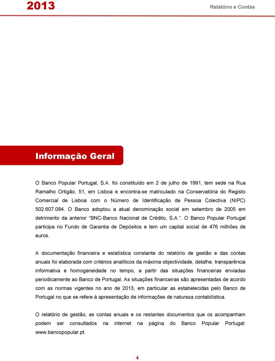 Colectiva (NIPC) 502.607.084. O Banco adoptou a atual denominação social em setembro de 2005 em detrimento da anterior BNC-Banco Nacional de Crédito, S.A.