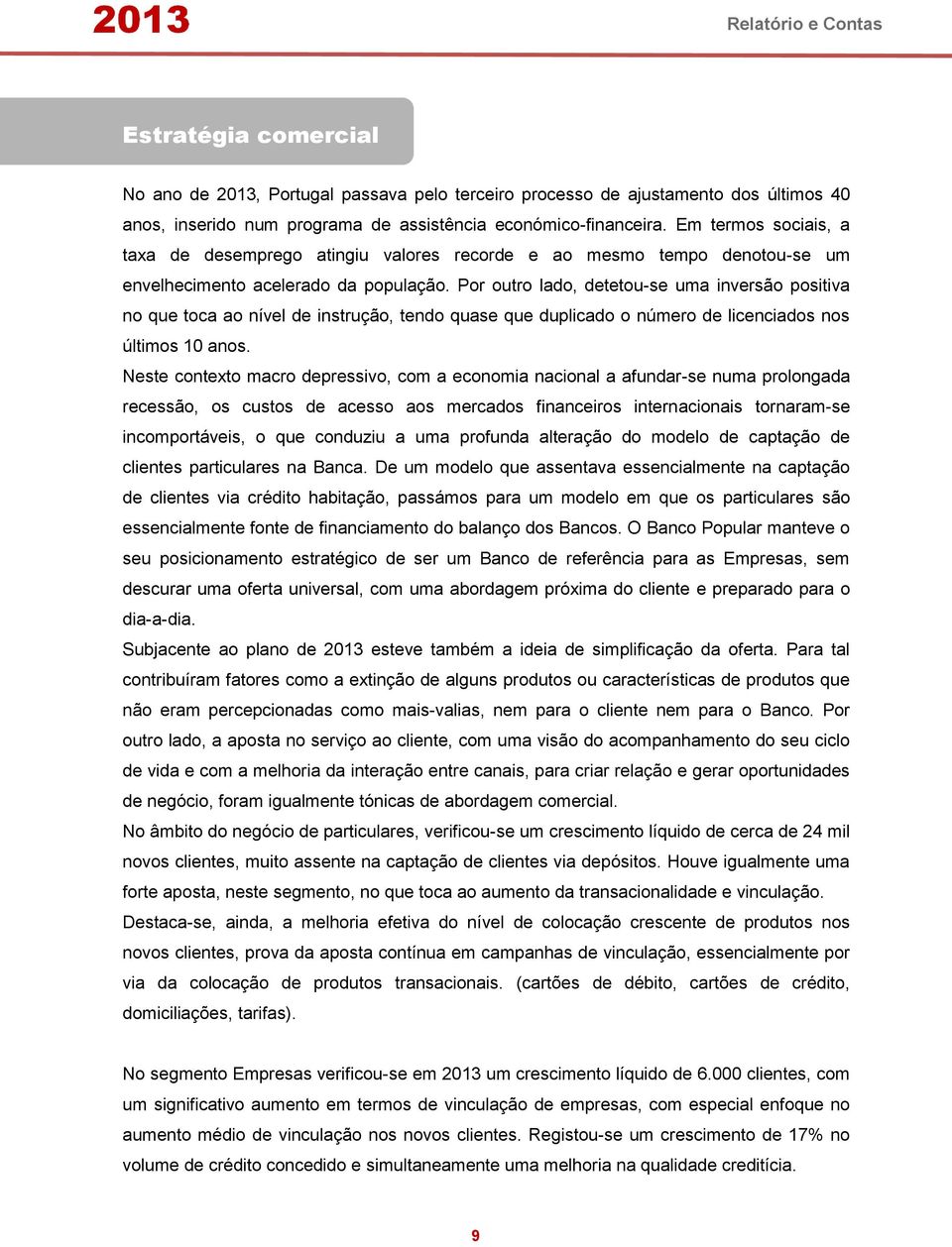 Por outro lado, detetou-se uma inversão positiva no que toca ao nível de instrução, tendo quase que duplicado o número de licenciados nos últimos 10 anos.