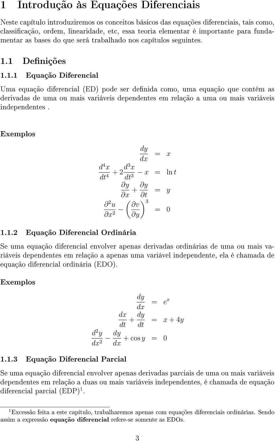 1 Denições 1.1.1 Equação Diferencial Uma equação diferencial (ED) pode ser denida como, uma equação que contém as derivadas de uma ou mais variáveis dependentes em relação a uma ou mais variáveis independentes.