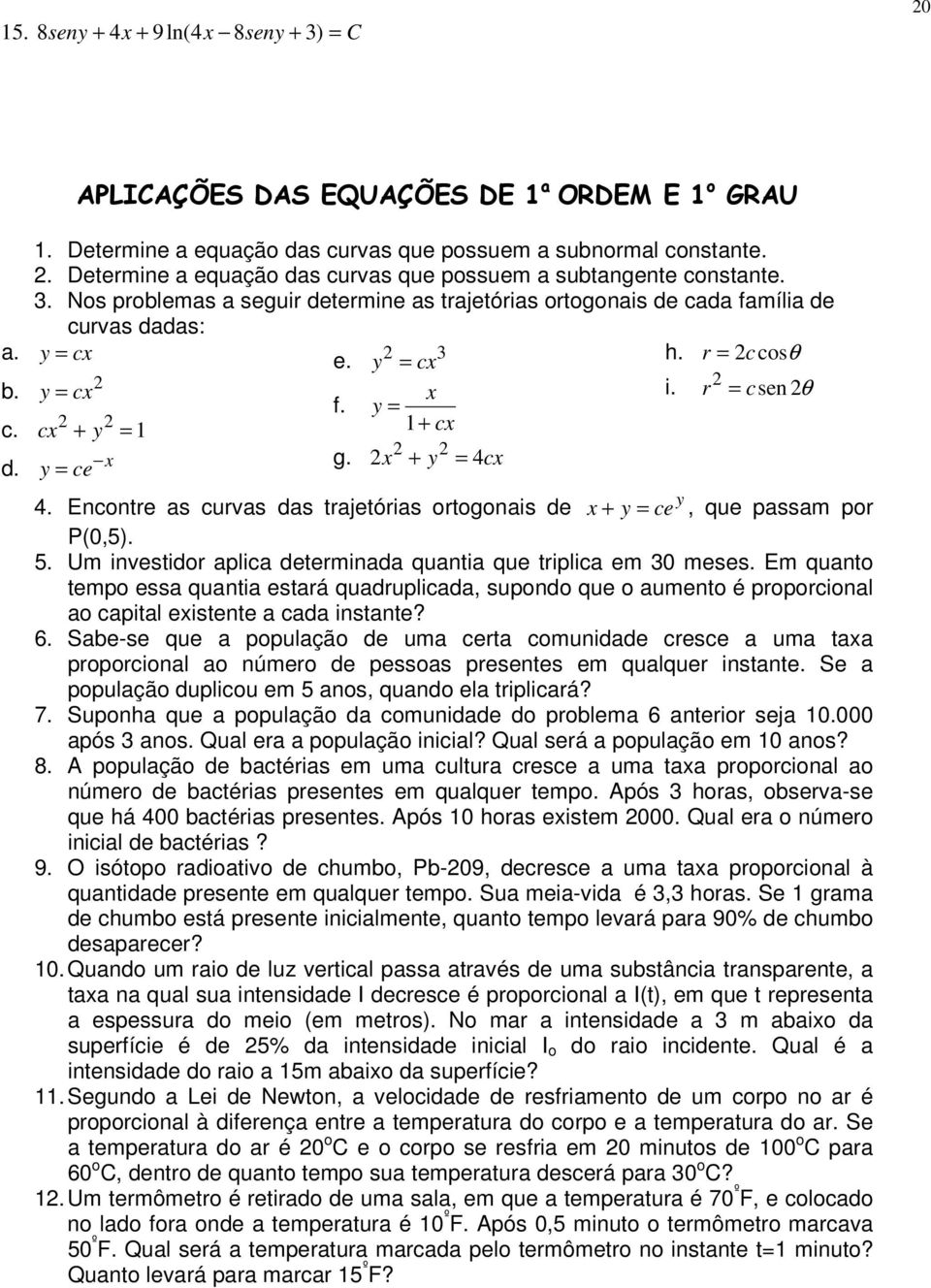 Encontr as curvas das trajtórias ortogonais d c, qu passam por P(0,).. Um invstidor aplica dtrminada quantia qu triplica m 0 mss.