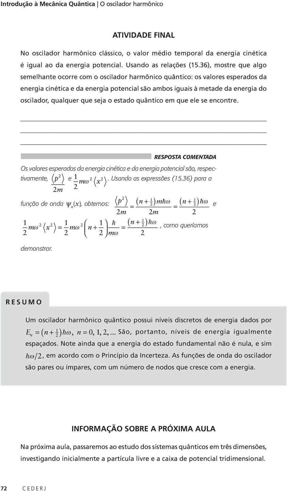 o estado quâtico em que ele se ecotre. RESPOSTA COMENTADA Os valores esperados da eergia ciética e da eergia potecial são, respec- tivamete, p e mω x. Usado as expressões (5.