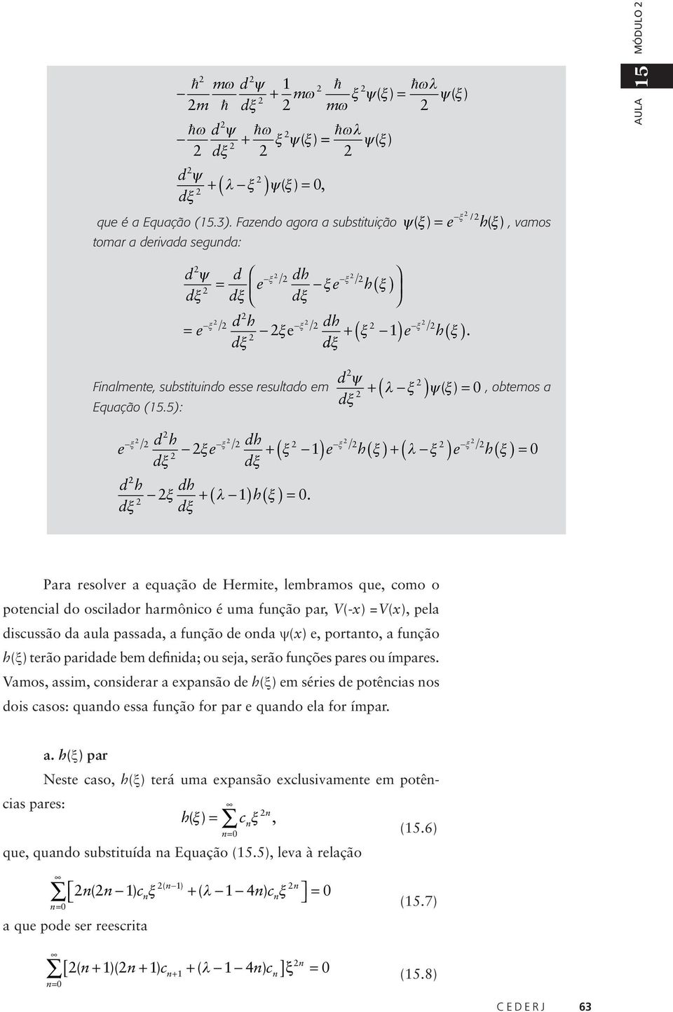 dh ξ ξ e ξe h ξ ( ) ξ d h e ξ e ξ dh ξ + ( ξ ) e h( ξ ). Fialmete, substituido esse resultado em Equação (5.