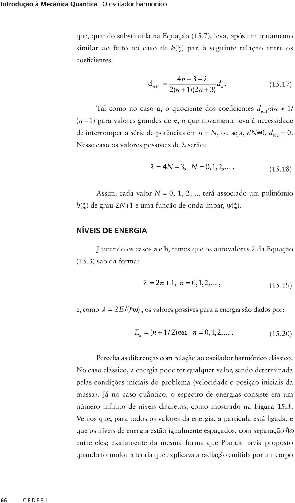 7) Tal como o caso a, o quociete dos coeficietes d + /d / ( +) para valores grades de, o que ovamete leva à ecessidade de iterromper a série de potêcias em N, ou seja, dn, d N+.