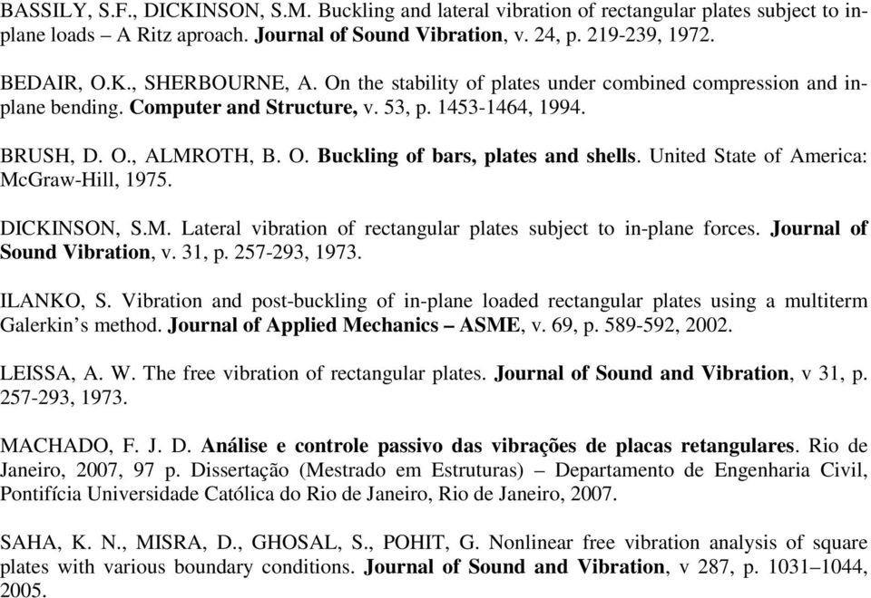 United State of America: McGraw-Hill, 1975. DICKINSON, S.M. Lateral vibration of rectangular plates subject to in-plane forces. Journal of Sound Vibration, v. 31, p. 257-293, 1973. ILANKO, S.