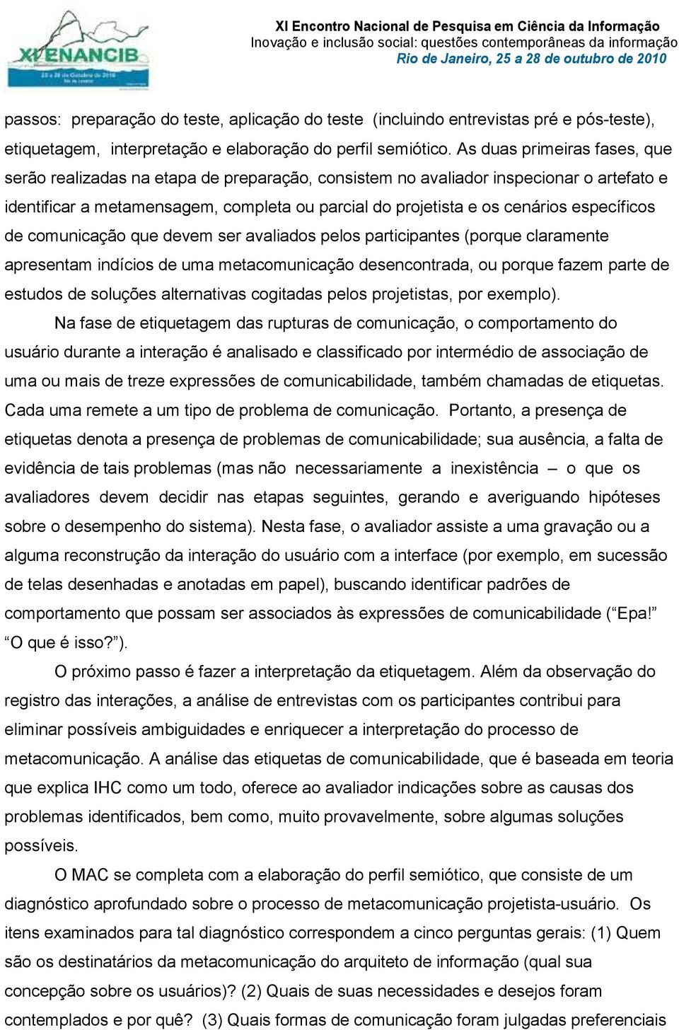 específicos de comunicação que devem ser avaliados pelos participantes (porque claramente apresentam indícios de uma metacomunicação desencontrada, ou porque fazem parte de estudos de soluções