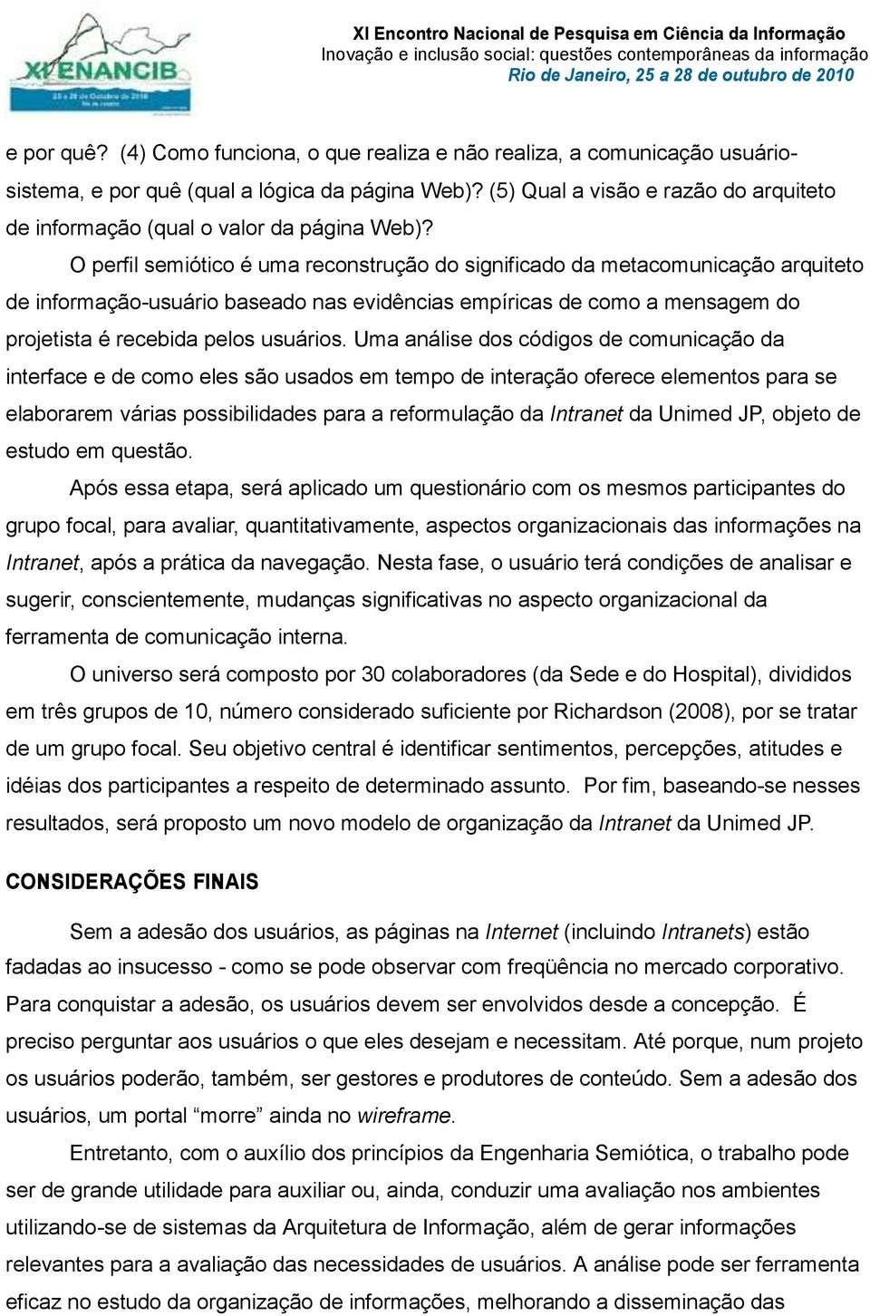 O perfil semiótico é uma reconstrução do significado da metacomunicação arquiteto de informação-usuário baseado nas evidências empíricas de como a mensagem do projetista é recebida pelos usuários.