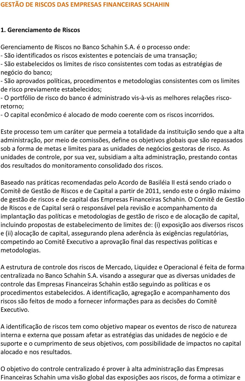 FINANCEIRAS SCHAHIN 1. Gerenciamento de Riscos Gerenciamento de Riscos no Banco Schahin S.A. é o processo onde: - São identificados os riscos existentes e potenciais de uma transação; - São