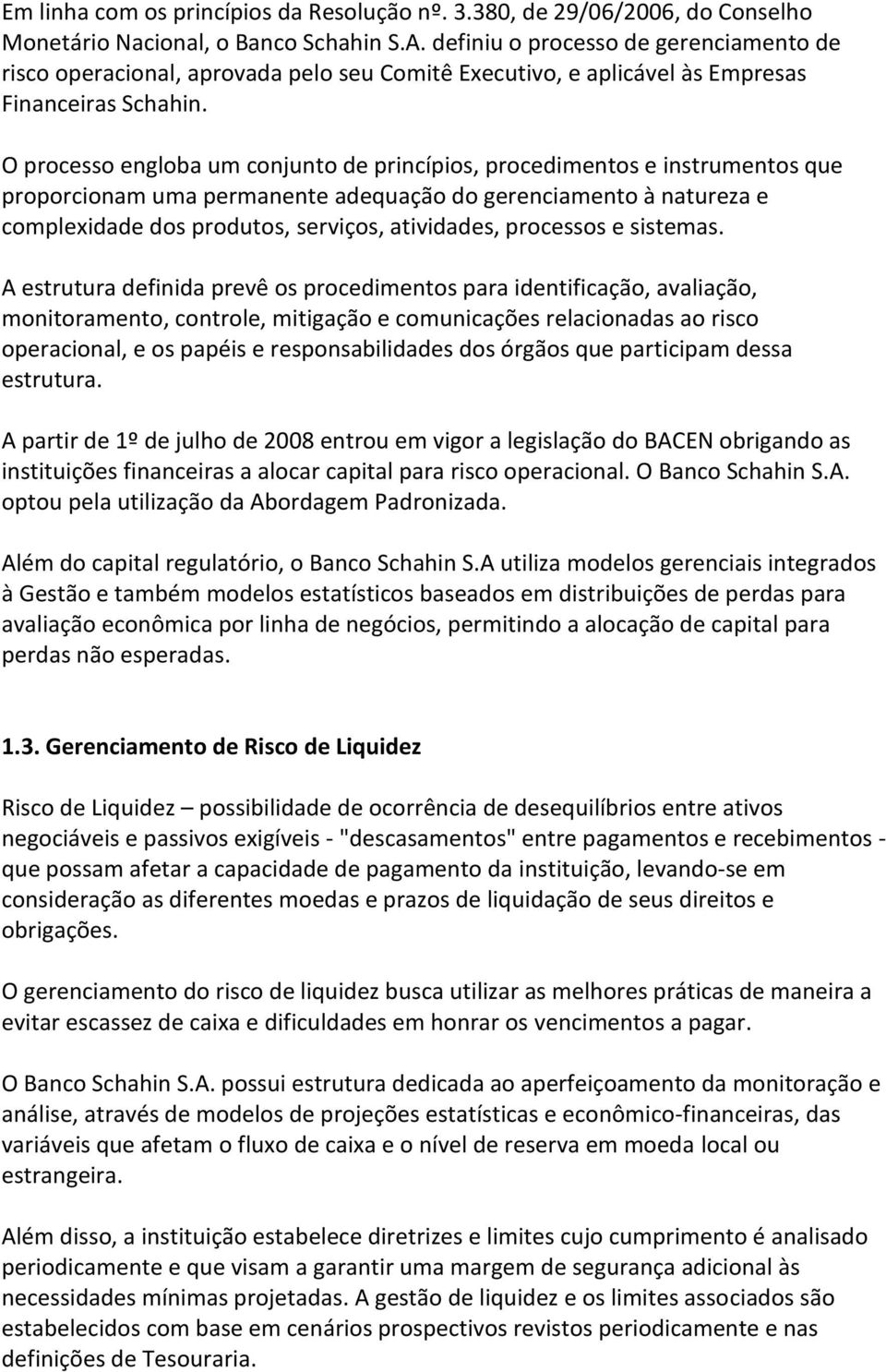 O processo engloba um conjunto de princípios, procedimentos e instrumentos que proporcionam uma permanente adequação do gerenciamento à natureza e complexidade dos produtos, serviços, atividades,