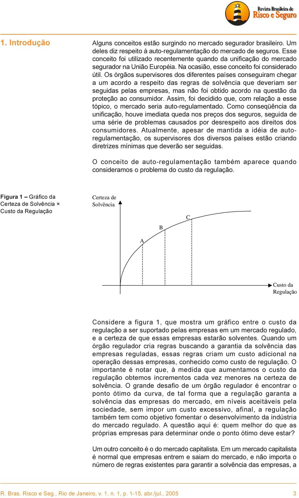 Os órgãos supervisores dos diferentes países conseguiram chegar a um acordo a respeito das regras de solvência que deveriam ser seguidas pelas empresas, mas não foi obtido acordo na questão da