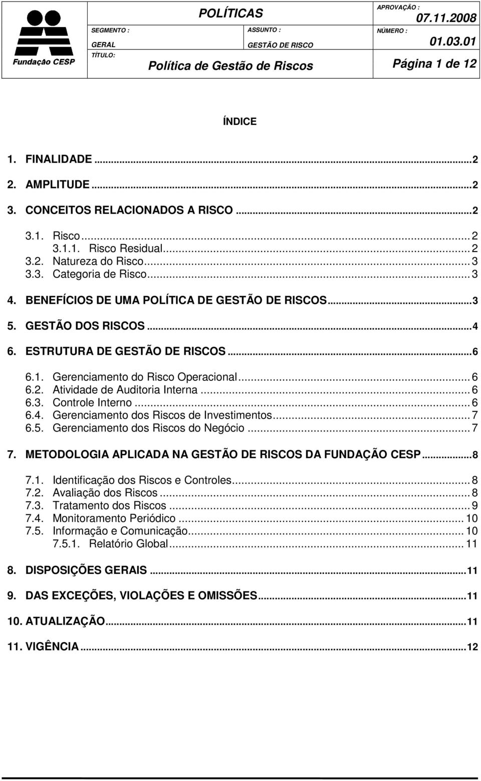 .. 6 6.4. Gerenciamento dos Riscos de Investimentos... 7 6.5. Gerenciamento dos Riscos do Negócio... 7 7. METODOLOGIA APLICADA NA S DA FUNDAÇÃO CESP...8 7.1. Identificação dos Riscos e Controles... 8 7.