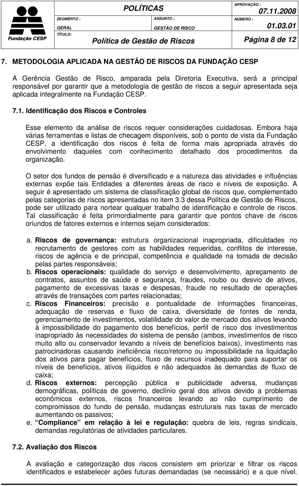 apresentada seja aplicada integralmente na Fundação CESP. 7.1. Identificação dos Riscos e Controles Esse elemento da análise de riscos requer considerações cuidadosas.