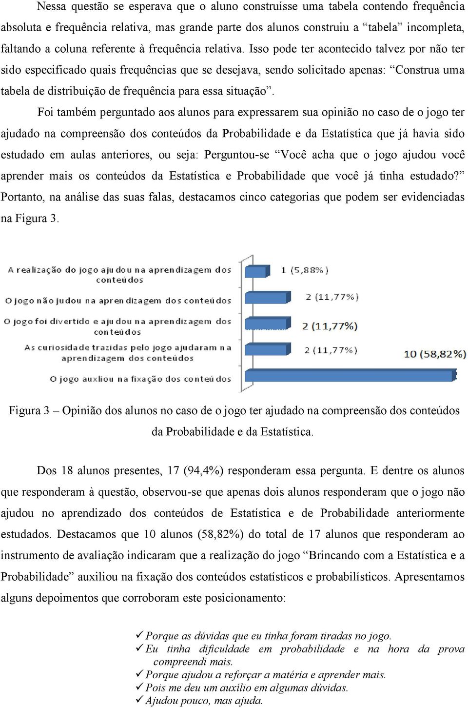 Isso pode ter acontecido talvez por não ter sido especificado quais frequências que se desejava, sendo solicitado apenas: Construa uma tabela de distribuição de frequência para essa situação.