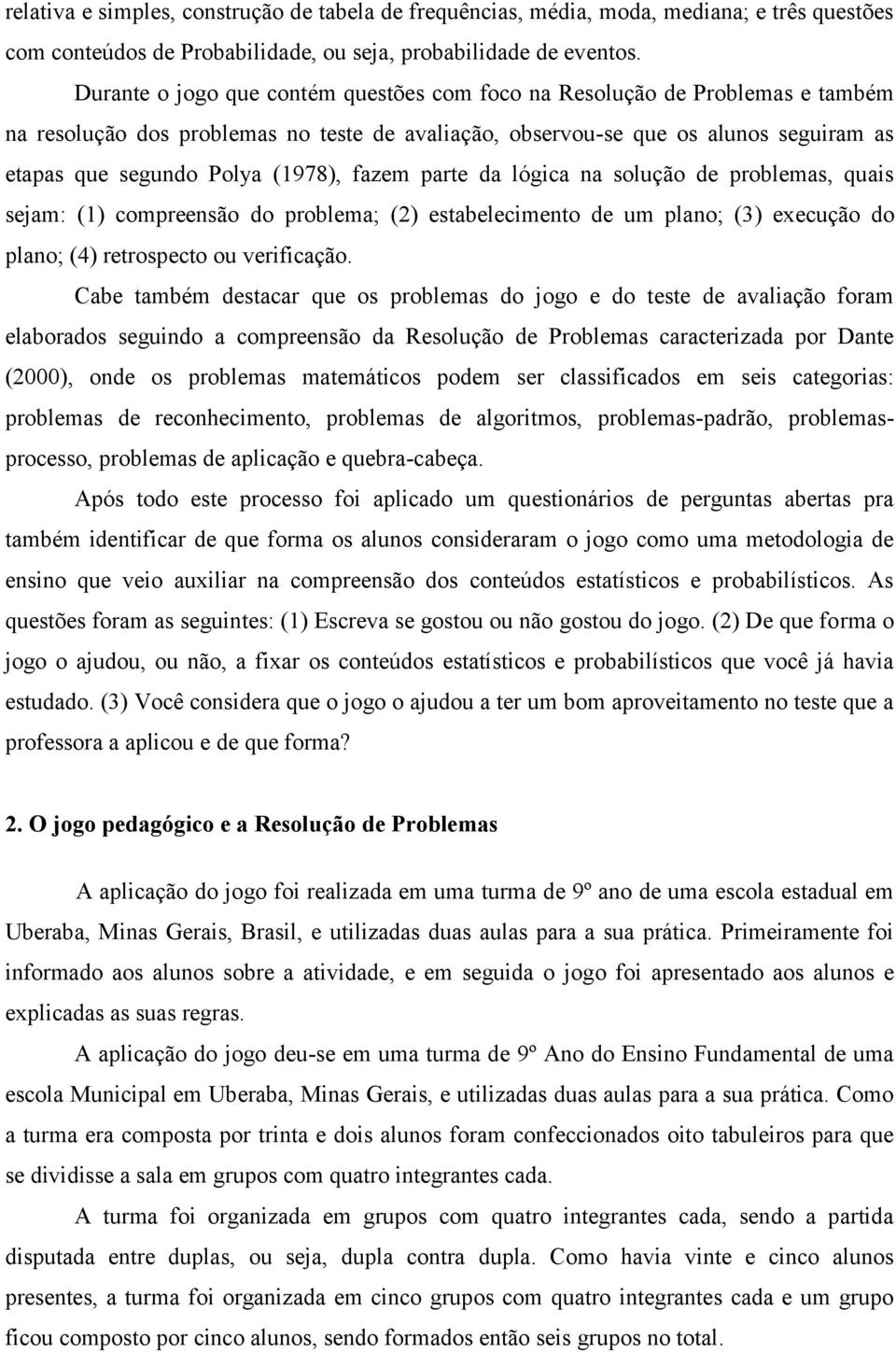 fazem parte da lógica na solução de problemas, quais sejam: (1) compreensão do problema; (2) estabelecimento de um plano; (3) execução do plano; (4) retrospecto ou verificação.