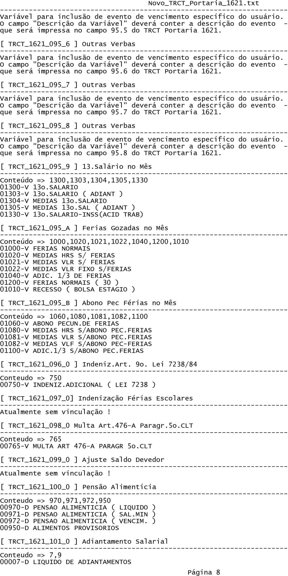 [ TRCT_1621_095_9 ] 13.Salário no Mês Conteúdo => 1300,1303,1304,1305,1330 01300-V 13o.SALARIO 01303-V 13o.SALARIO ( ADIANT ) 01304-V MEDIAS 13o.SALARIO 01305-V MEDIAS 13o.SAL ( ADIANT ) 01330-V 13o.