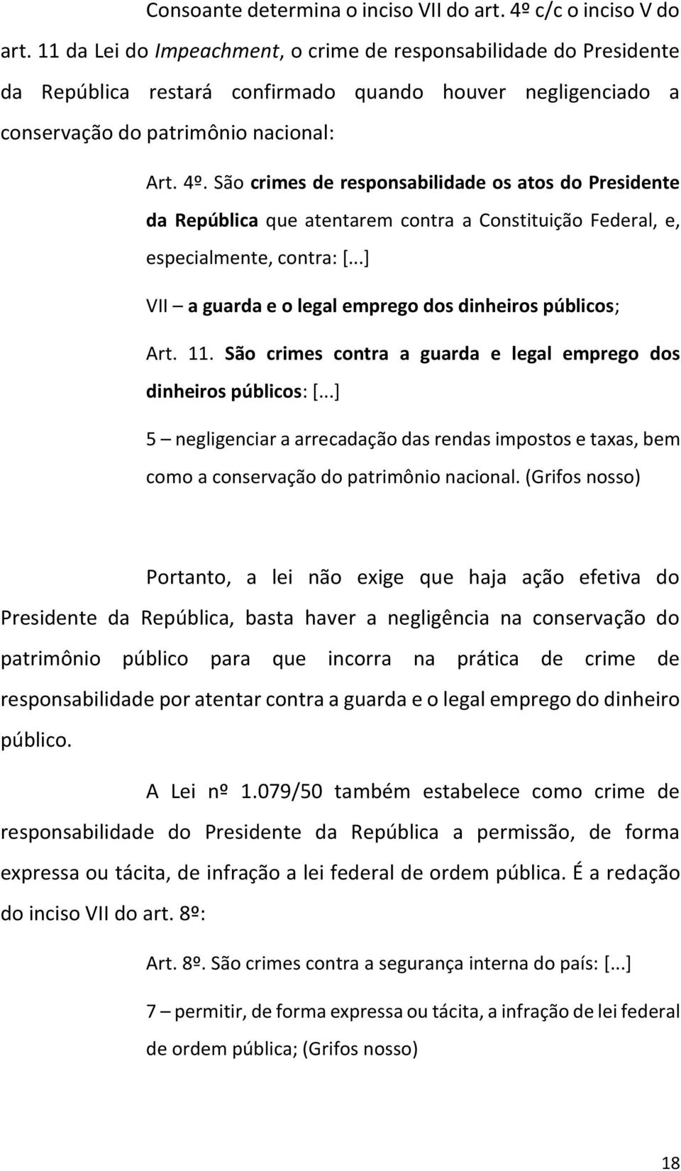 São crimes de responsabilidade os atos do Presidente da República que atentarem contra a Constituição Federal, e, especialmente, contra: [...] VII a guarda e o legal emprego dos dinheiros públicos; Art.