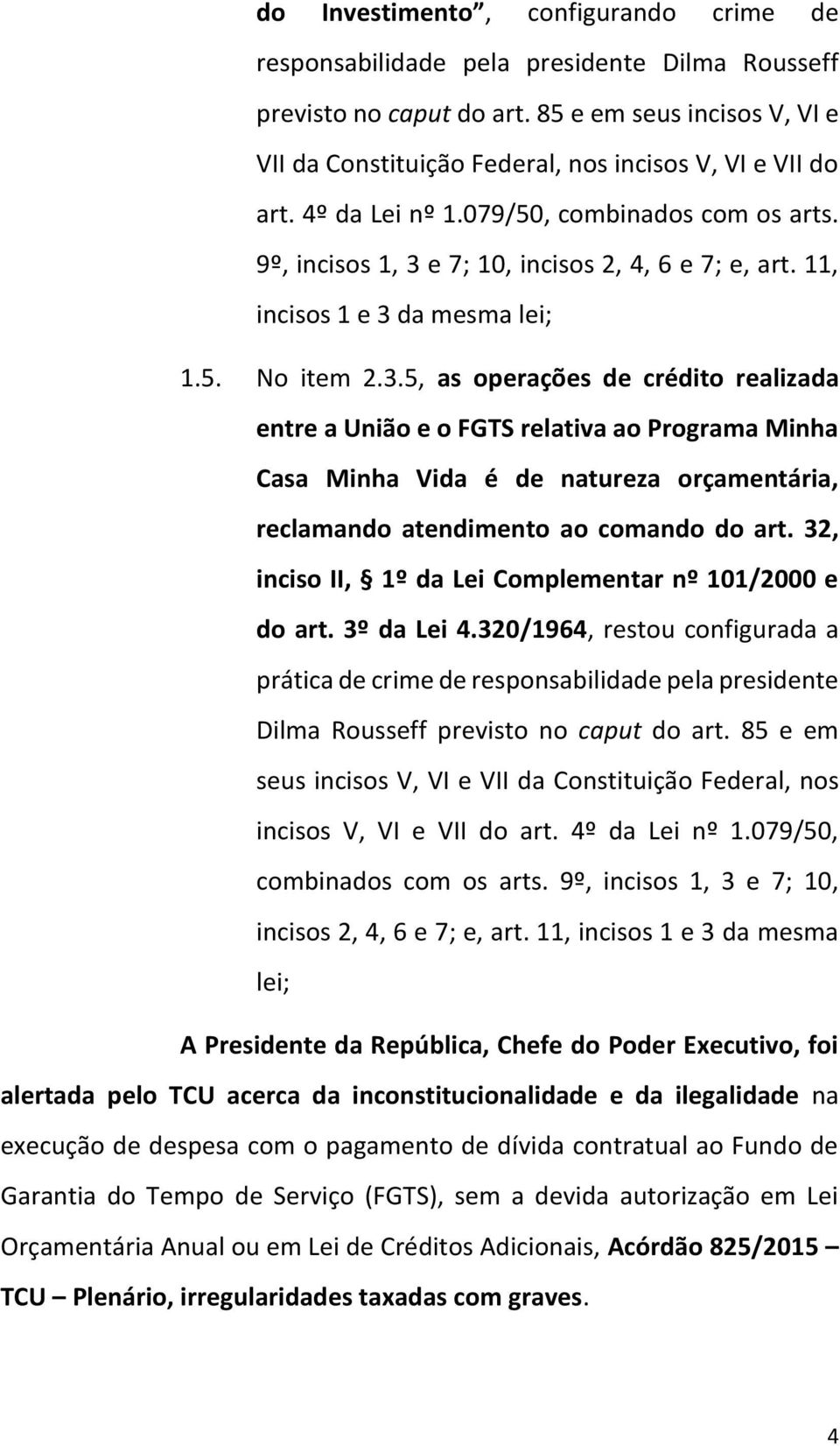 11, incisos 1 e 3 da mesma lei; 1.5. No item 2.3.5, as operações de crédito realizada entre a União e o FGTS relativa ao Programa Minha Casa Minha Vida é de natureza orçamentária, reclamando atendimento ao comando do art.