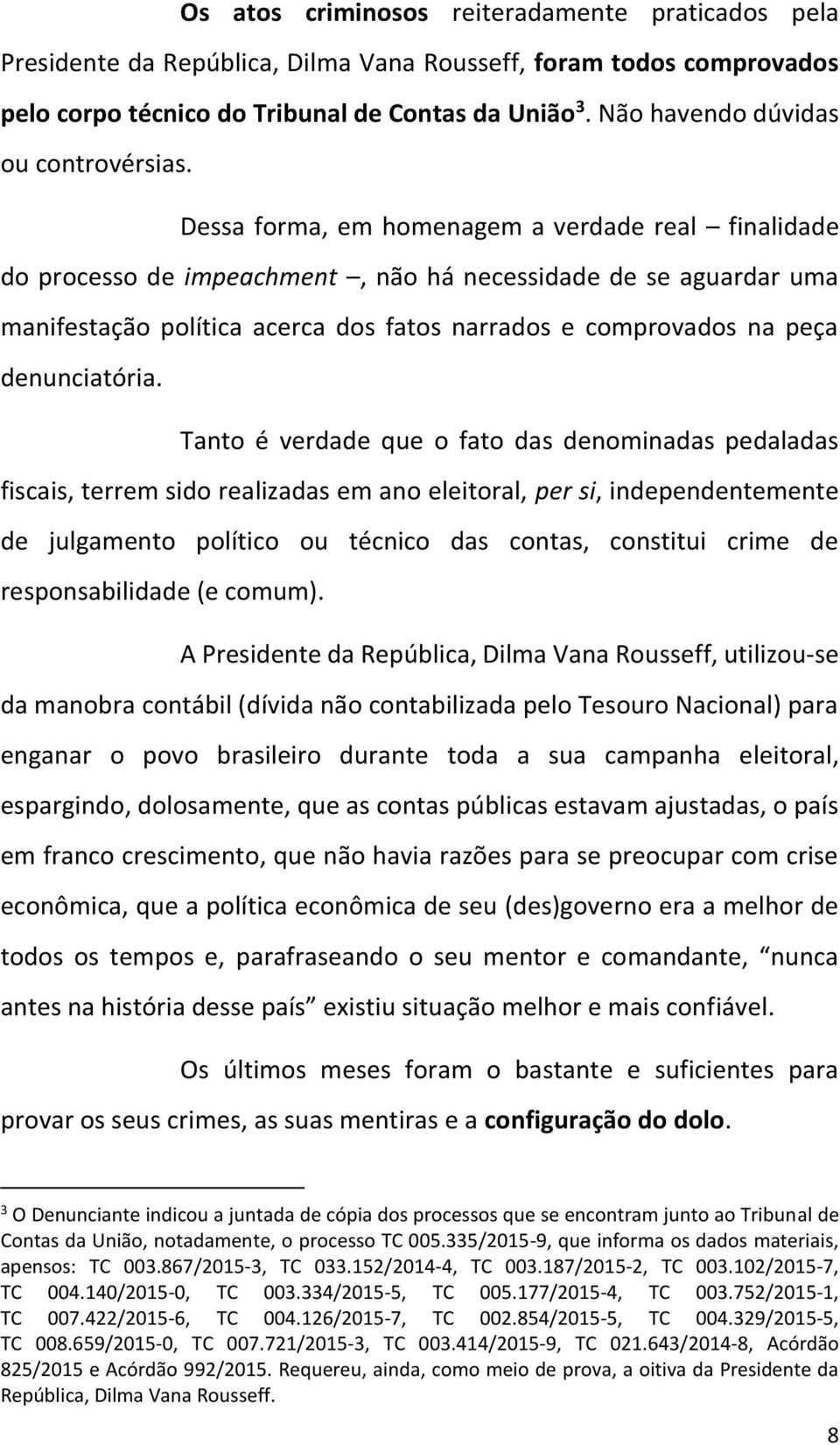 Dessa forma, em homenagem a verdade real finalidade do processo de impeachment, não há necessidade de se aguardar uma manifestação política acerca dos fatos narrados e comprovados na peça