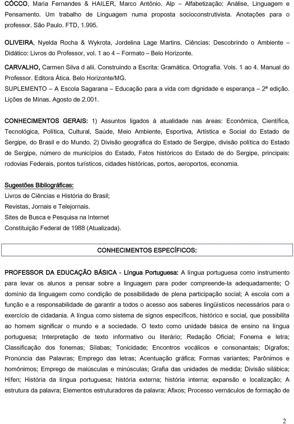 Construindo a Escrita: Gramática. Ortografia. Vols. 1 ao 4. Manual do Professor. Editora Ática. Belo Horizonte/MG. SUPLEMENTO A Escola Sagarana Educação para a vida com dignidade e esperança ª edição.