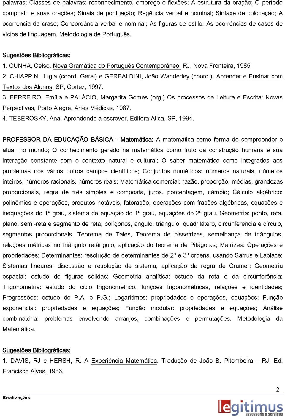 Nova Gramática do Português Contemporâneo. RJ, Nova Fronteira, 1985.. CHIAPPINI, Lígia (coord. Geral) e GEREALDINI, João Wanderley (coord.). Aprender e Ensinar com Textos dos Alunos. SP, Cortez, 1997.