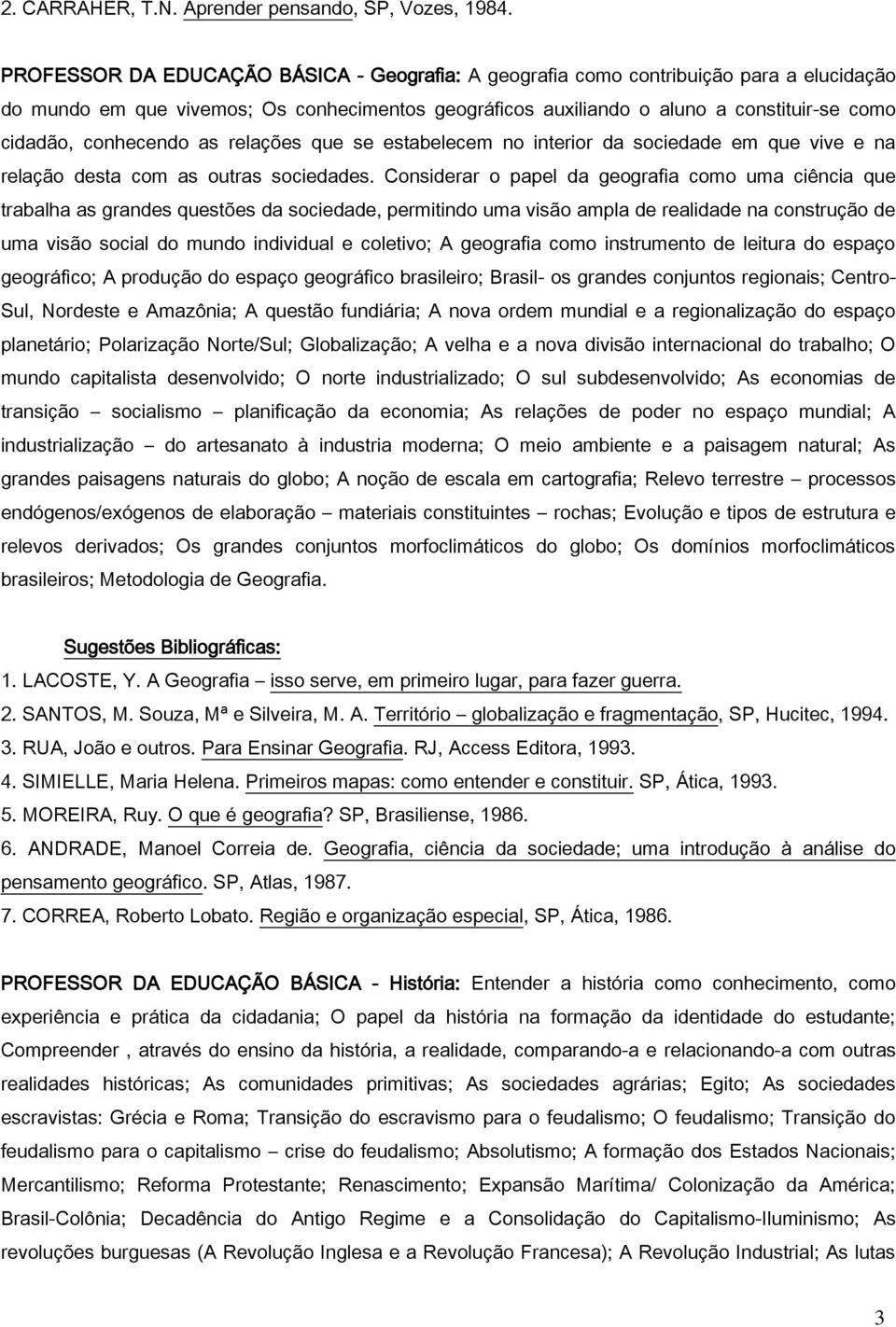 conhecendo as relações que se estabelecem no interior da sociedade em que vive e na relação desta com as outras sociedades.