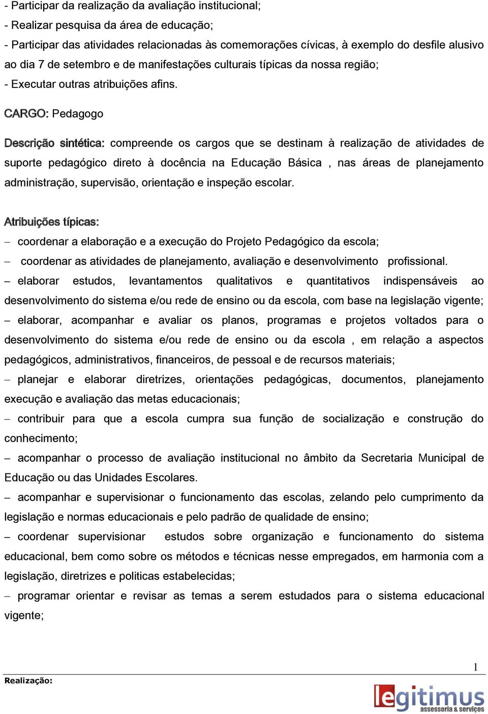 CARGO: Pedagogo Descrição sintética: compreende os cargos que se destinam à realização de atividades de suporte pedagógico direto à docência na Educação Básica, nas áreas de planejamento