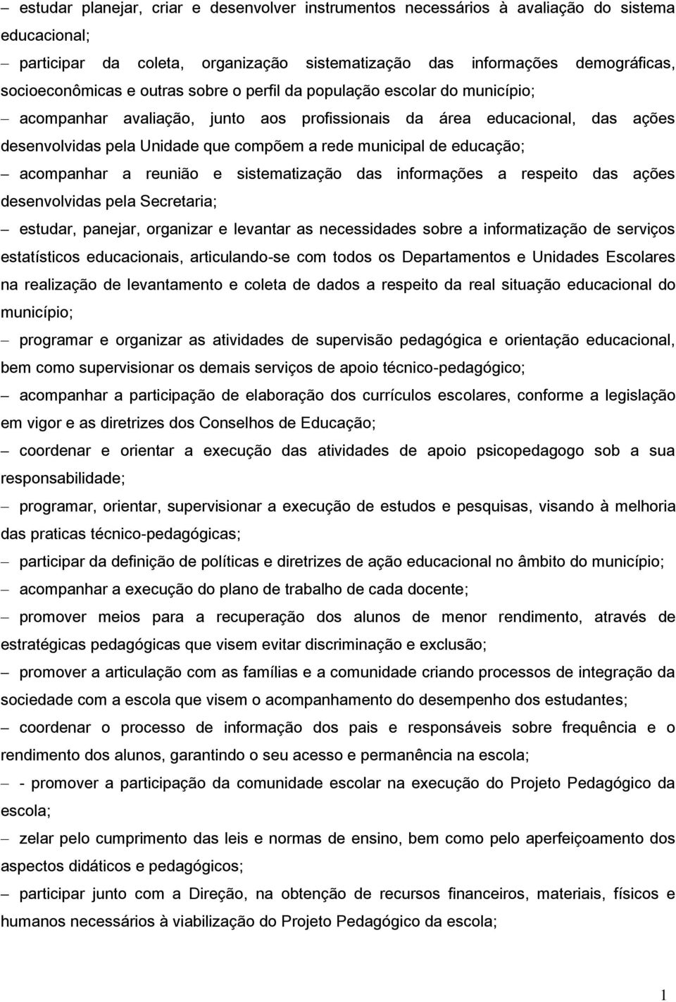 educação; acompanhar a reunião e sistematização das informações a respeito das ações desenvolvidas pela Secretaria; estudar, panejar, organizar e levantar as necessidades sobre a informatização de