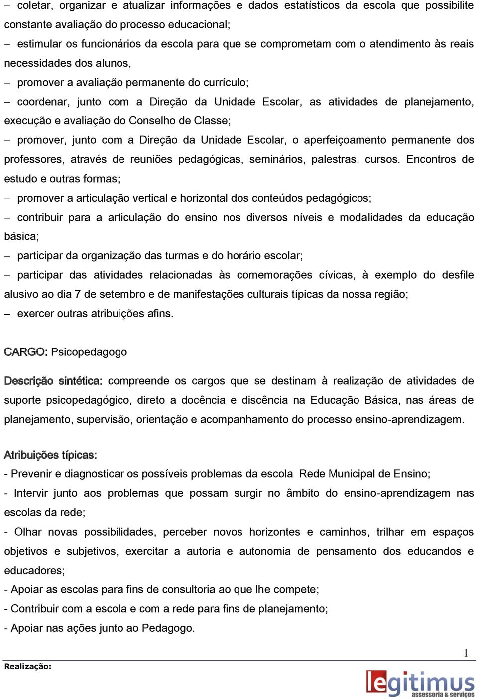 Conselho de Classe; promover, junto com a Direção da Unidade Escolar, o aperfeiçoamento permanente dos professores, através de reuniões pedagógicas, seminários, palestras, cursos.