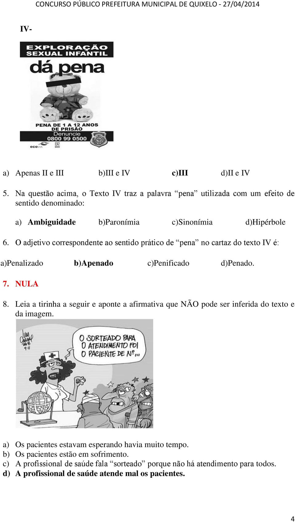 O adjetivo correspondente ao sentido prático de pena no cartaz do texto IV é: a)penalizado b)apenado c)penificado d)penado. 7. NULA 8.