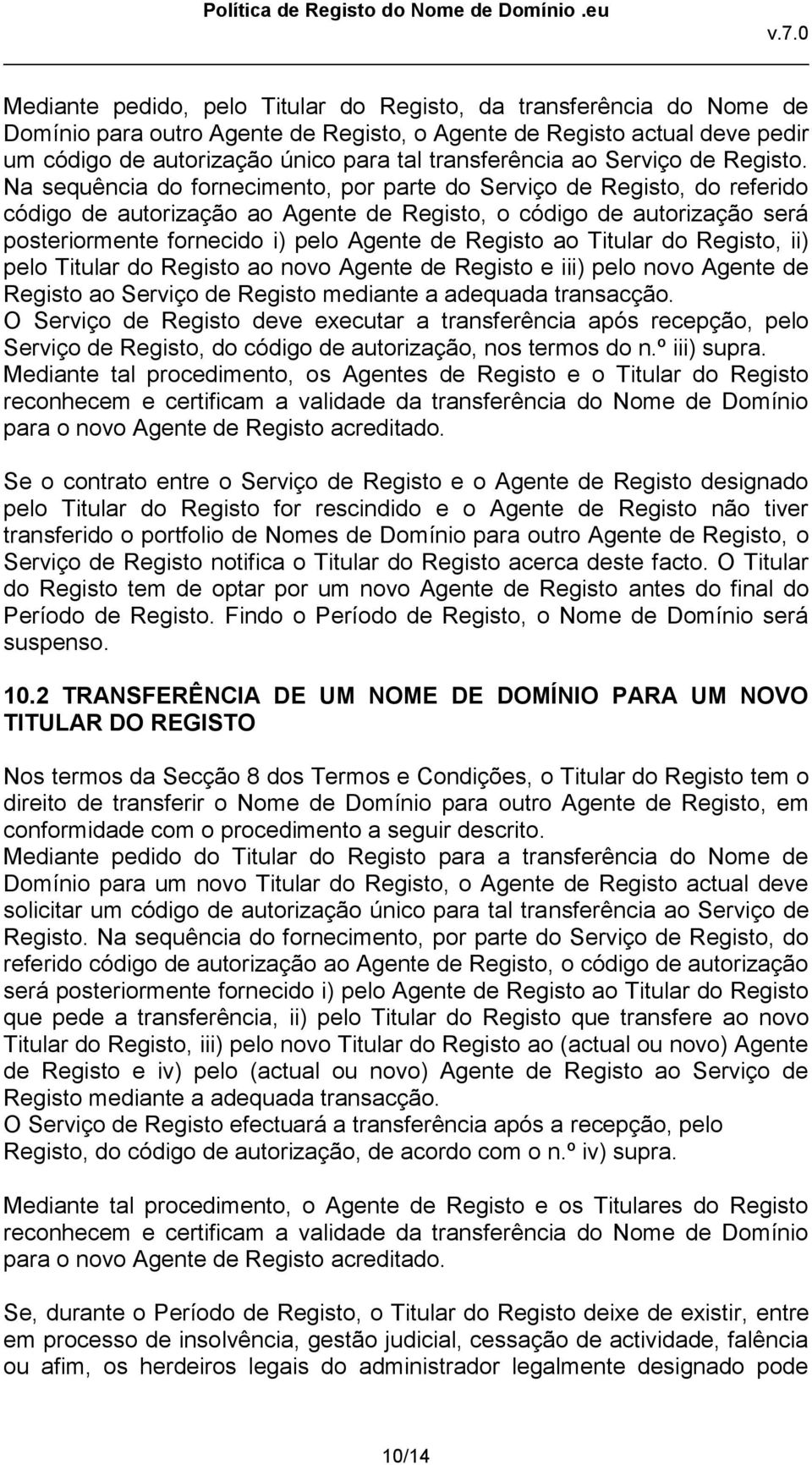 Na sequência do fornecimento, por parte do Serviço de Registo, do referido código de autorização ao Agente de Registo, o código de autorização será posteriormente fornecido i) pelo Agente de Registo