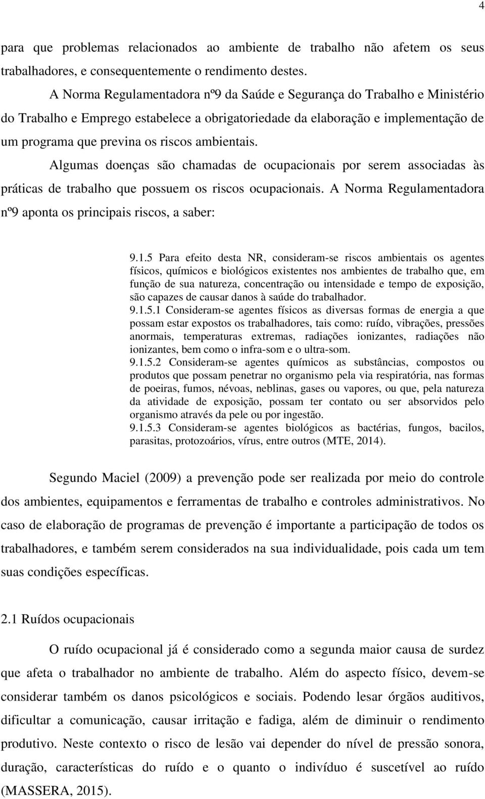 ambientais. Algumas doenças são chamadas de ocupacionais por serem associadas às práticas de trabalho que possuem os riscos ocupacionais.