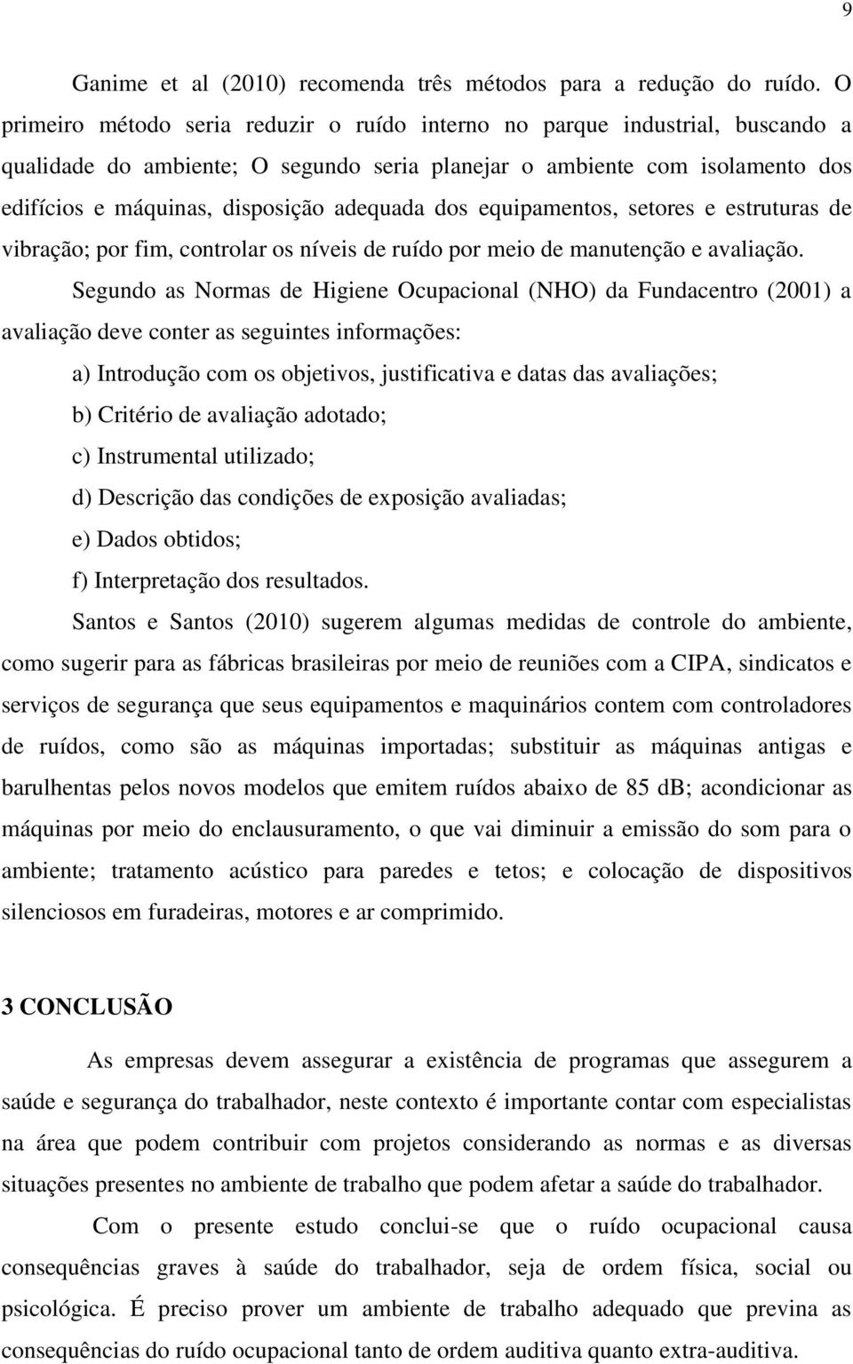 adequada dos equipamentos, setores e estruturas de vibração; por fim, controlar os níveis de ruído por meio de manutenção e avaliação.