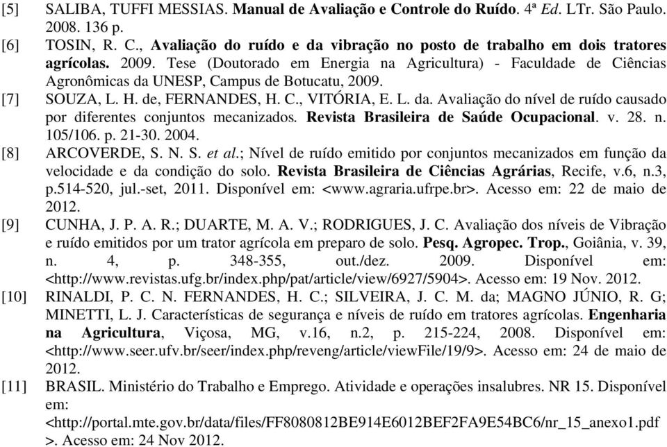 Revista Brasileira de Saúde Ocupacional. v. 28. n. 105/106. p. 21-30. 2004. [8] ARCOVERDE, S. N. S. et al.