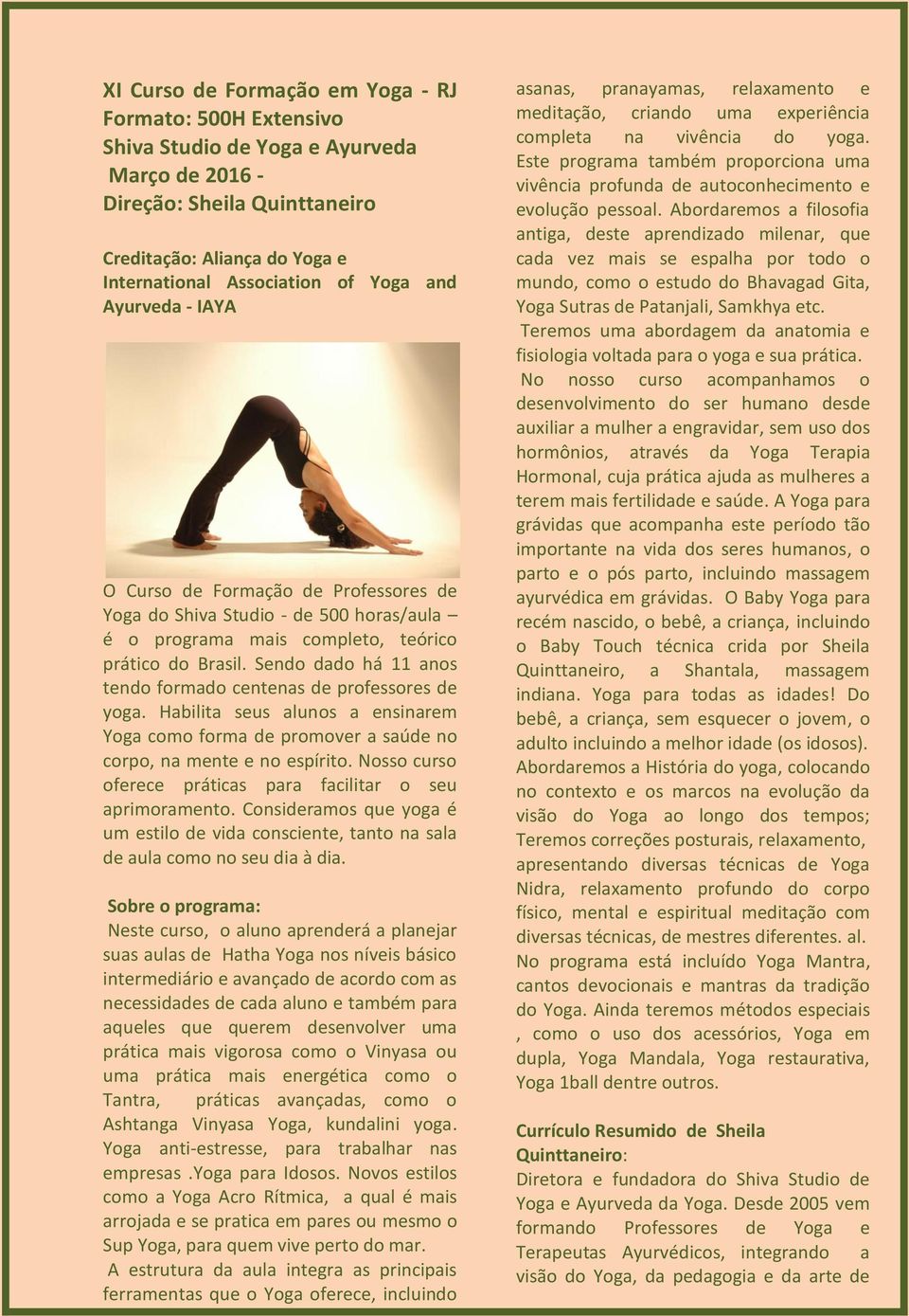 Sendo dado há 11 anos tendo formado centenas de professores de yoga. Habilita seus alunos a ensinarem Yoga como forma de promover a saúde no corpo, na mente e no espírito.