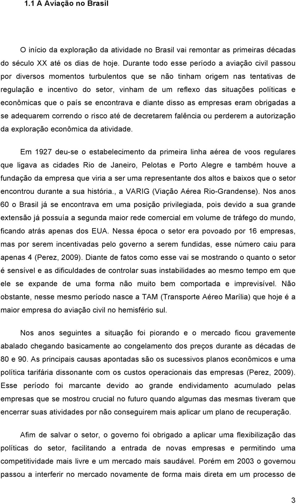 políticas e econômicas que o país se encontrava e diante disso as empresas eram obrigadas a se adequarem correndo o risco até de decretarem falência ou perderem a autorização da exploração econômica