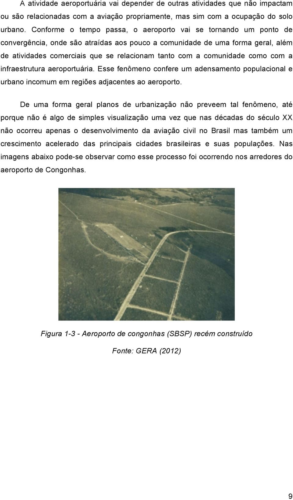 comunidade como com a infraestrutura aeroportuária. Esse fenômeno confere um adensamento populacional e urbano incomum em regiões adjacentes ao aeroporto.