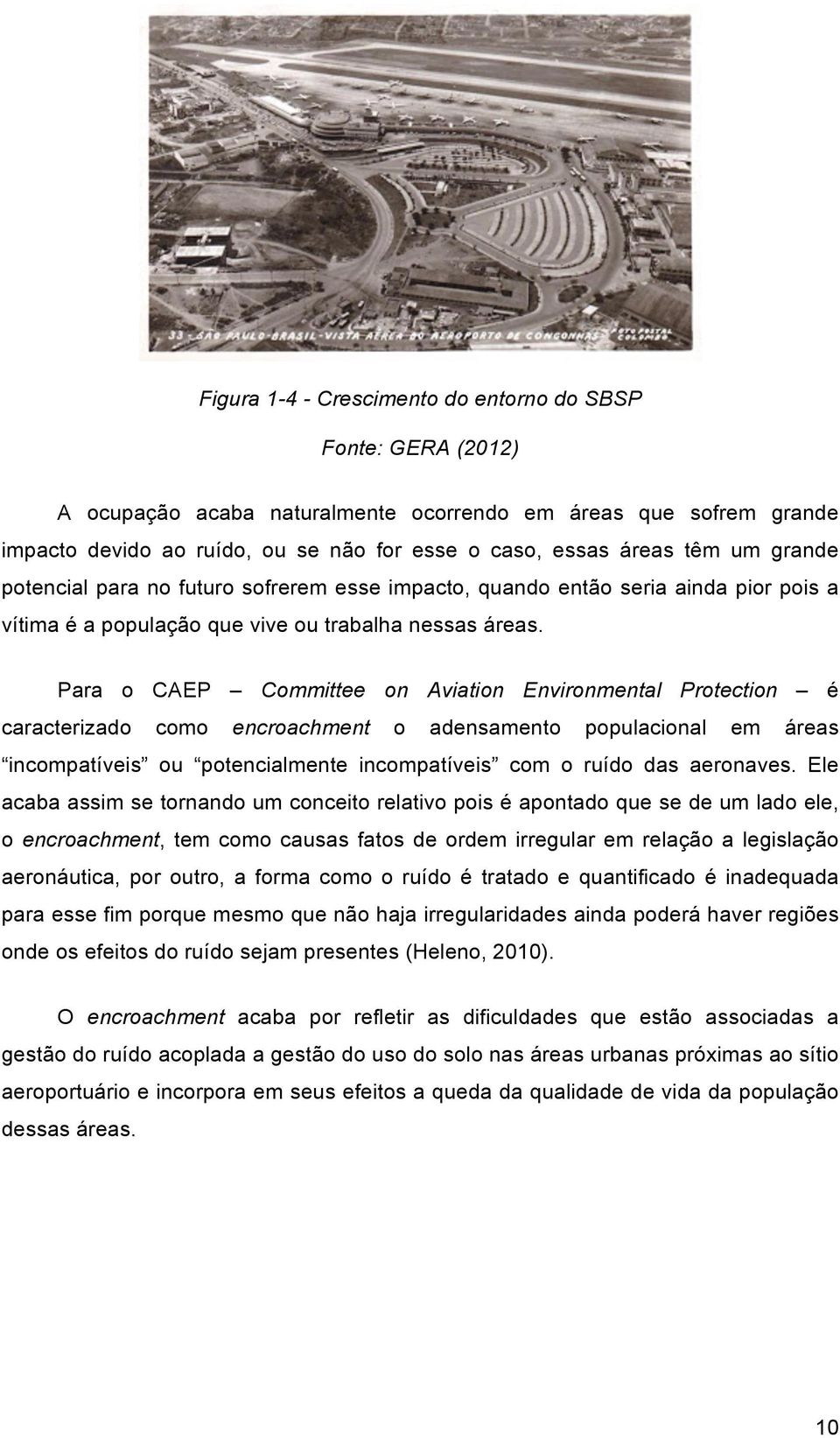 Para o CAEP Committee on Aviation Environmental Protection é caracterizado como encroachment o adensamento populacional em áreas incompatíveis ou potencialmente incompatíveis com o ruído das