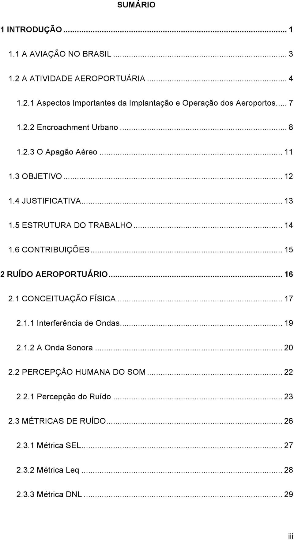 .. 15! 2 RUÍDO AEROPORTUÁRIO... 16! 2.1 CONCEITUAÇÃO FÍSICA... 17! 2.1.1 Interferência de Ondas... 19! 2.1.2 A Onda Sonora... 20! 2.2 PERCEPÇÃO HUMANA DO SOM.