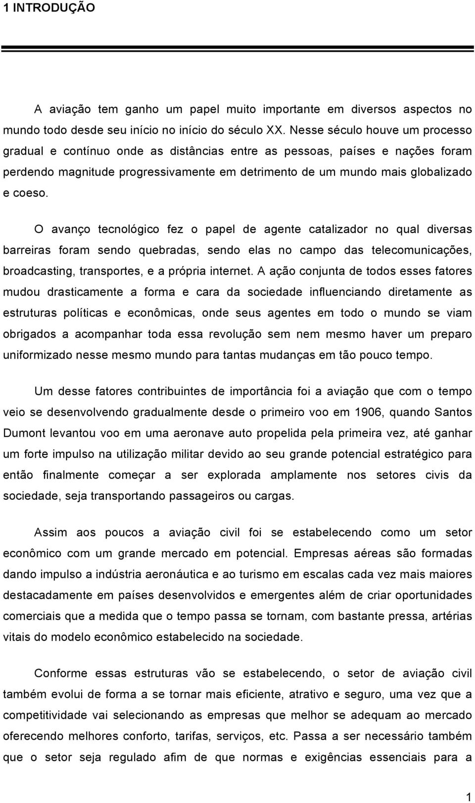 O avanço tecnológico fez o papel de agente catalizador no qual diversas barreiras foram sendo quebradas, sendo elas no campo das telecomunicações, broadcasting, transportes, e a própria internet.