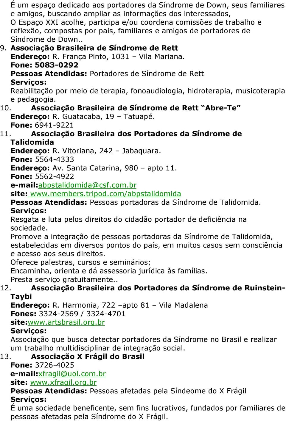 Fone: 5083-0292 Pessoas Atendidas: Portadores de Síndrome de Rett Reabilitação por meio de terapia, fonoaudiologia, hidroterapia, musicoterapia e pedagogia. 10.