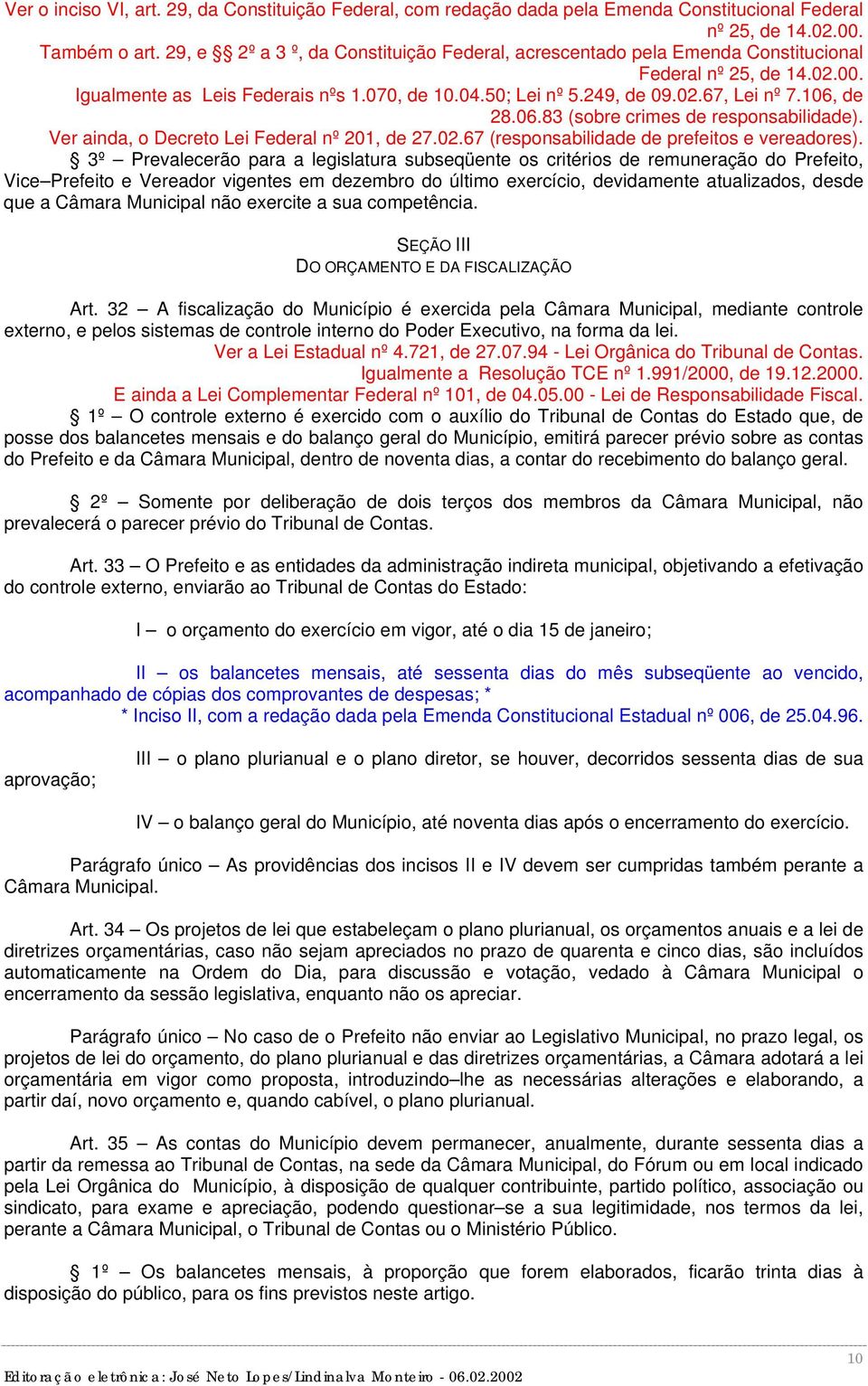 106, de 28.06.83 (sobre crimes de responsabilidade). Ver ainda, o Decreto Lei Federal nº 201, de 27.02.67 (responsabilidade de prefeitos e vereadores).