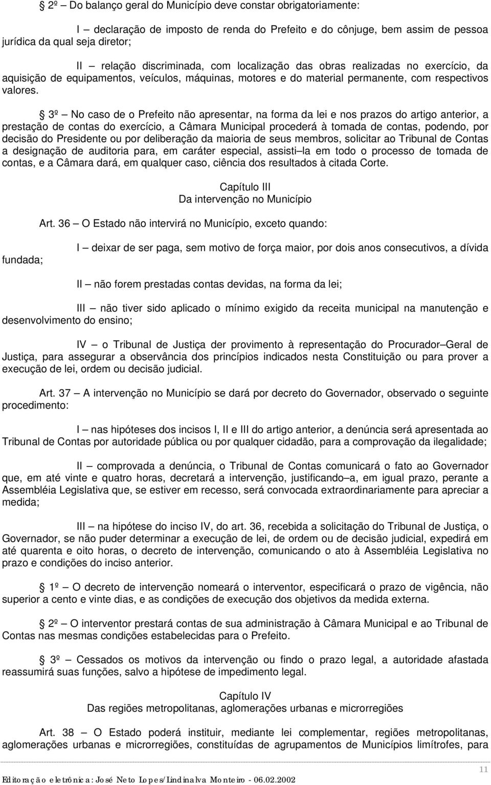 3º No caso de o Prefeito não apresentar, na forma da lei e nos prazos do artigo anterior, a prestação de contas do exercício, a Câmara Municipal procederá à tomada de contas, podendo, por decisão do