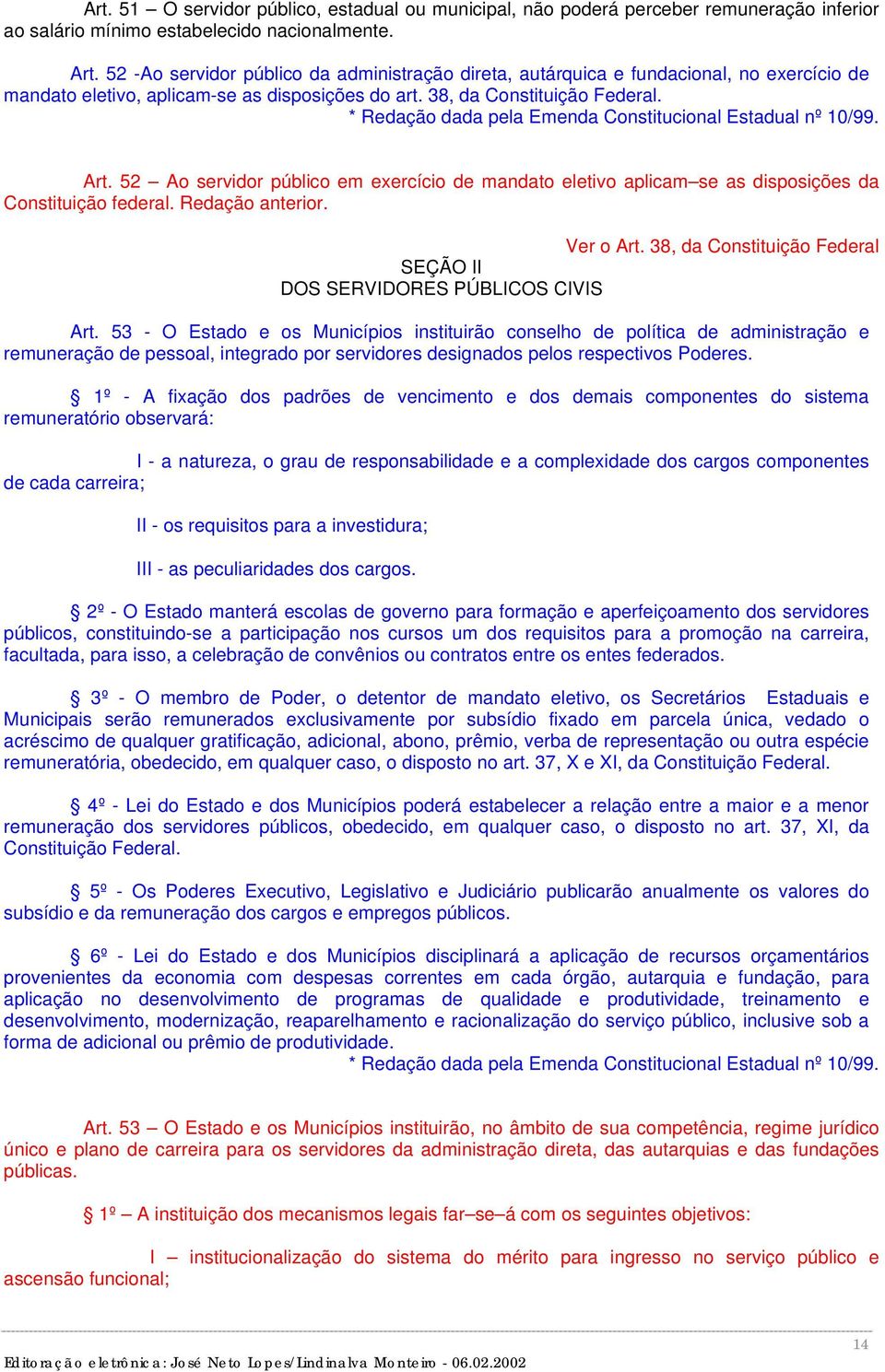 * Redação dada pela Emenda Constitucional Estadual nº 10/99. Art. 52 Ao servidor público em exercício de mandato eletivo aplicam se as disposições da Constituição federal. Redação anterior. Ver o Art.