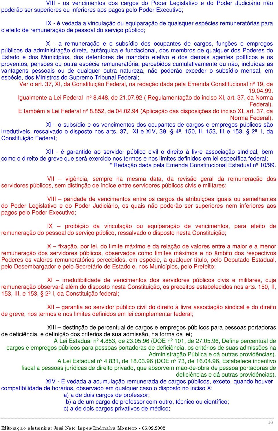 direta, autárquica e fundacional, dos membros de qualquer dos Poderes do Estado e dos Municípios, dos detentores de mandato eletivo e dos demais agentes políticos e os proventos, pensões ou outra