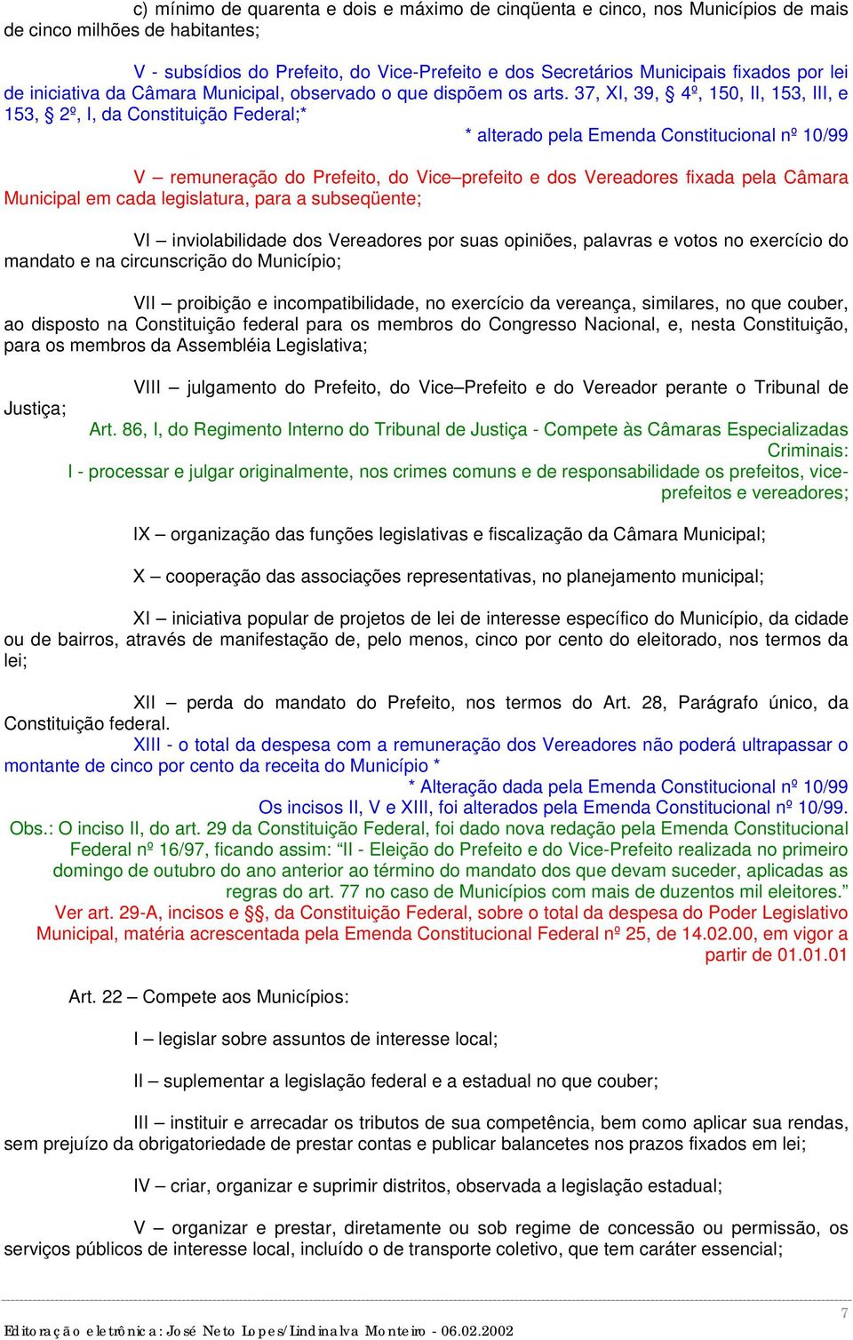 37, XI, 39, 4º, 150, II, 153, III, e 153, 2º, I, da Constituição Federal;* * alterado pela Emenda Constitucional nº 10/99 V remuneração do Prefeito, do Vice prefeito e dos Vereadores fixada pela