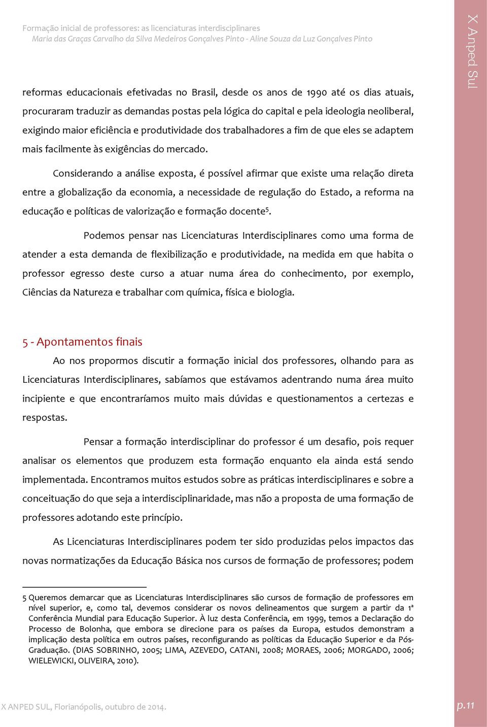 Considerando a análise exposta, é possível afirmar que existe uma relação direta entre a globalização da economia, a necessidade de regulação do Estado, a reforma na educação e políticas de