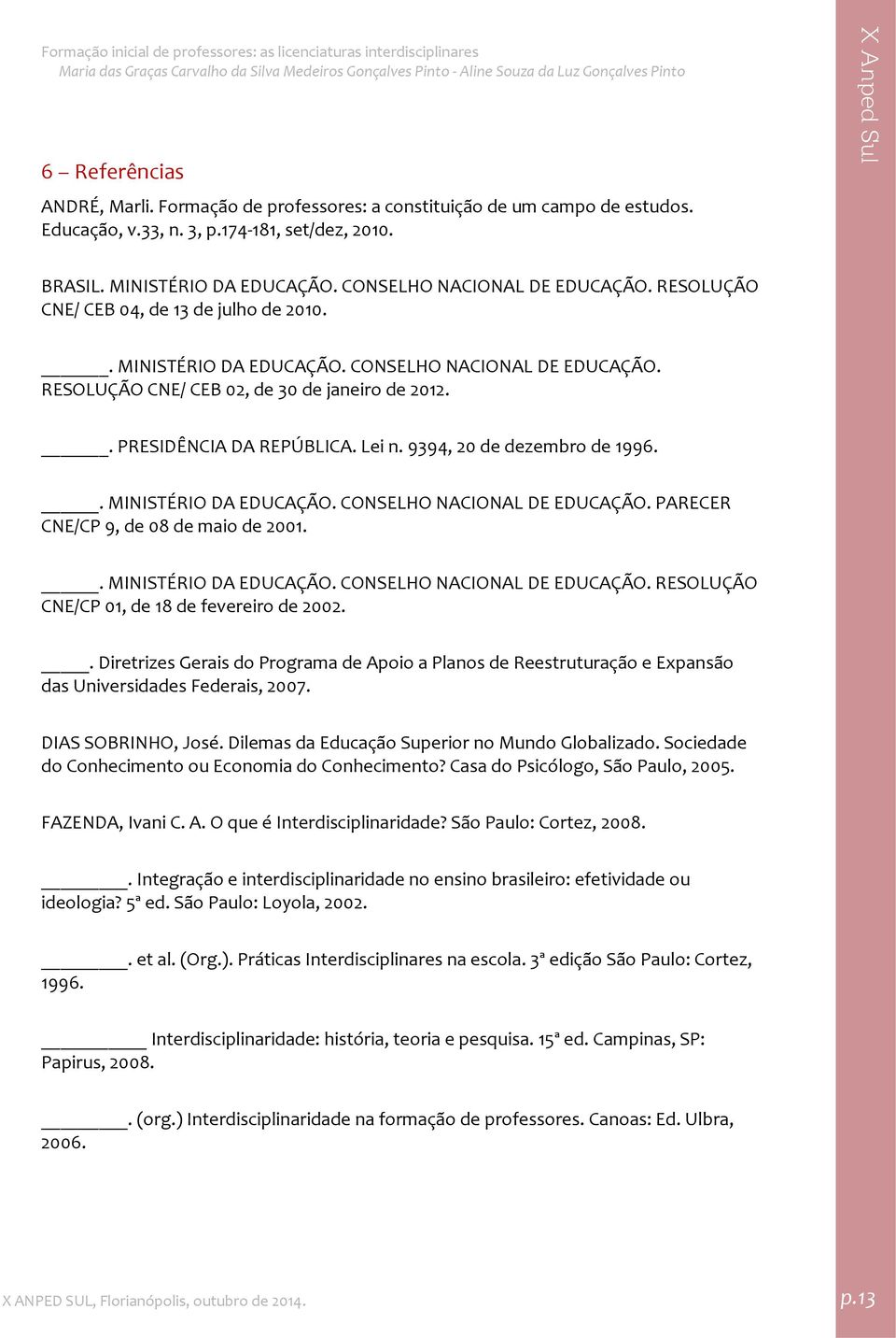 . PRESIDÊNCIA DA REPÚBLICA. Lei n. 9394, 20 de dezembro de 1996.. MINISTÉRIO DA EDUCAÇÃO. CONSELHO NACIONAL DE EDUCAÇÃO. PARECER CNE/CP 9, de 08 de maio de 2001.. MINISTÉRIO DA EDUCAÇÃO. CONSELHO NACIONAL DE EDUCAÇÃO. RESOLUÇÃO CNE/CP 01, de 18 de fevereiro de 2002.