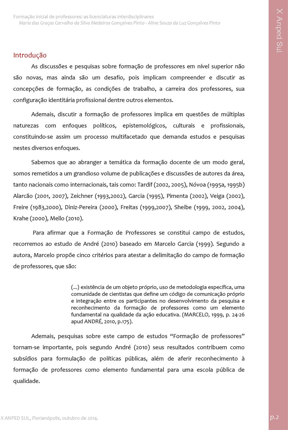 Ademais, discutir a formação de professores implica em questões de múltiplas naturezas com enfoques políticos, epistemológicos, culturais e profissionais, constituindo se assim um processo